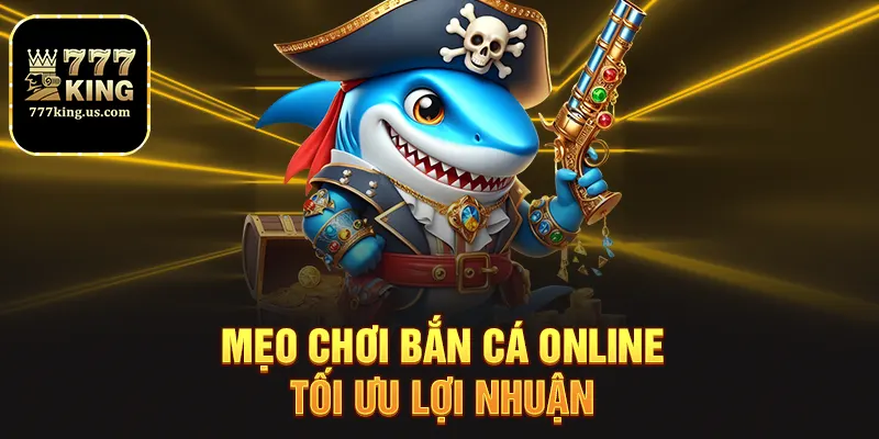 Bắn Cá Online - Săn Thưởng Đỉnh Cao Cùng Nền Tảng 777king 4 Mẹo chơi bắn cá online tối ưu lợi nhuận