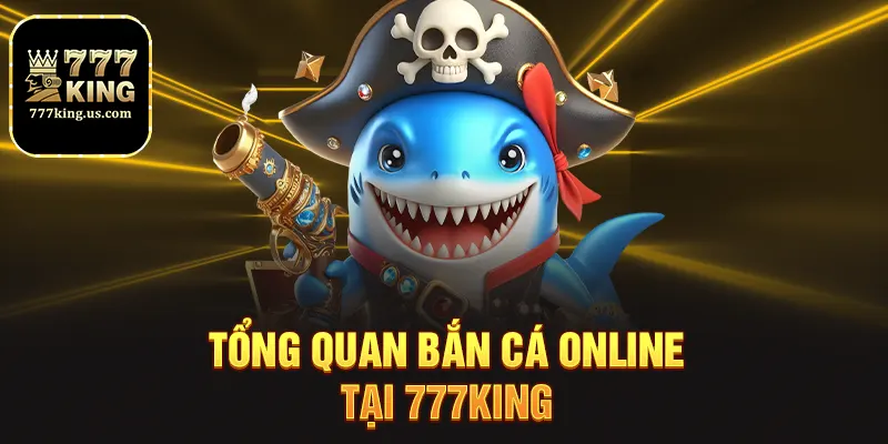 Bắn Cá Online - Săn Thưởng Đỉnh Cao Cùng Nền Tảng 777king 2 Tổng quan bắn cá online tại 777king